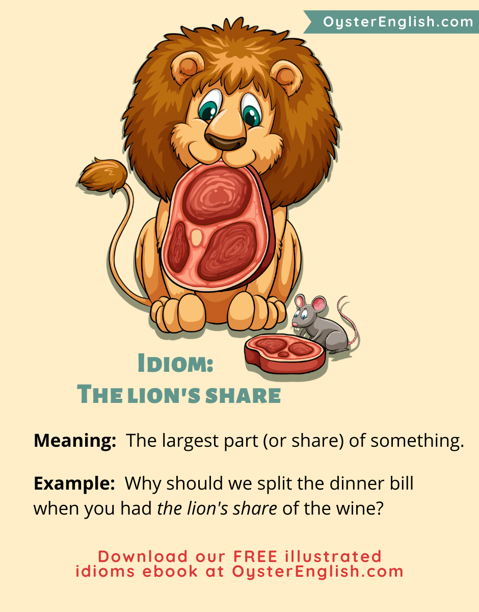 A lion holds a huge steak in its mouth and a mouse has a smaller steak. "Why should we split the dinner bill when you had the lion's share of the wine?"