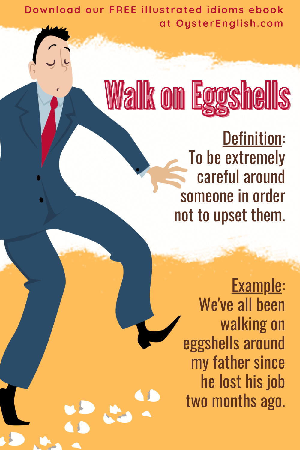 A man steps carefully over broken eggshells: We've all been walking on eggshells around my dad since he lost his job a few months ago.