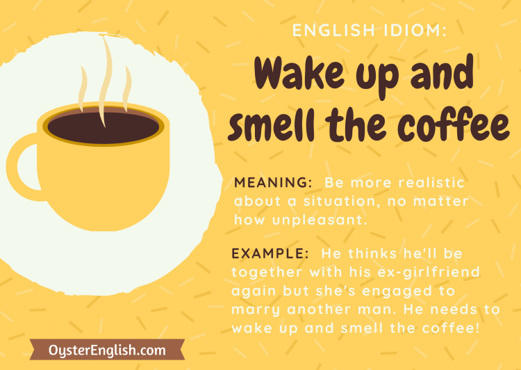 Illustration of steaming cup of coffee with definition and example for idiom, wake up and smell the coffee, which means to be more realistic about a situation no matter how unpleasant.
