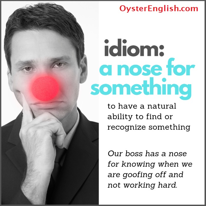 Image of man with red clown nose with definition and example of the idiom "a nose for something." Our boss has a nose for knowing when we are goofing off and not working hard.