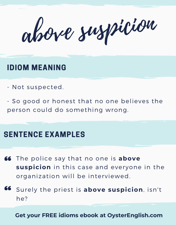 Visual with definition and examples of the idiom "above suspicion": Eg., Surely the priest is above suspicion, isn't he?