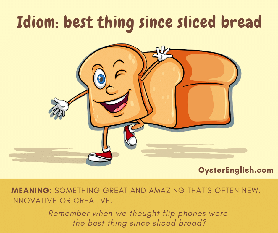 Cartoon image of a slice of bread waving in front of a loaf of bread with the idiom definition and example: Remember when we thought flip phones were the best thing since sliced bread?