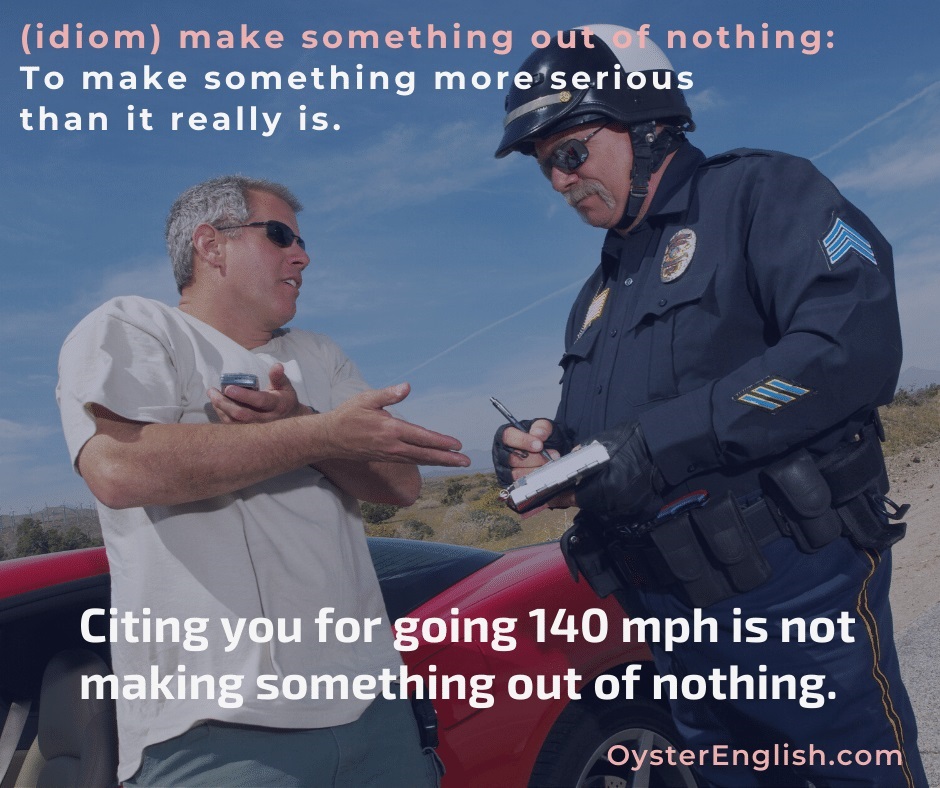 Photo of policeman writing a speeding ticket to a man with the caption:  Citing you for going 140 mph is not making something out of nothing.
