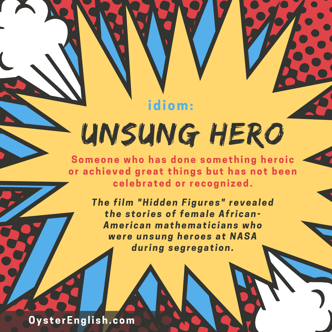 A comic strip style graphic of the idiom unsung hero. The film, Hidden Figures, revealed the stories of female African-American mathematicians who were unsung heroes at NASA during segregation.